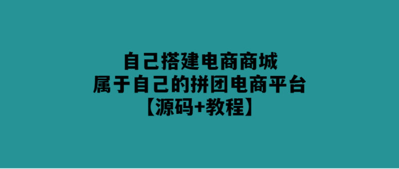 打造屬于自己的拼團電商平臺-從零開始搭建電商商城【教程+源碼】-愛分享導航