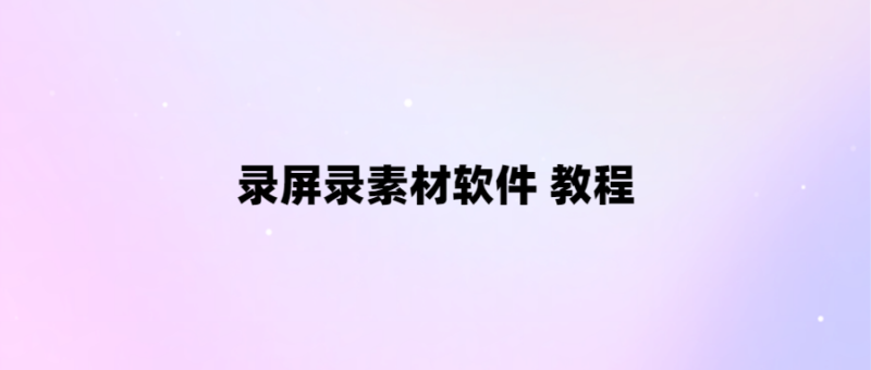 輕松錄制屏幕教程_一鍵生成素材-愛分享導航