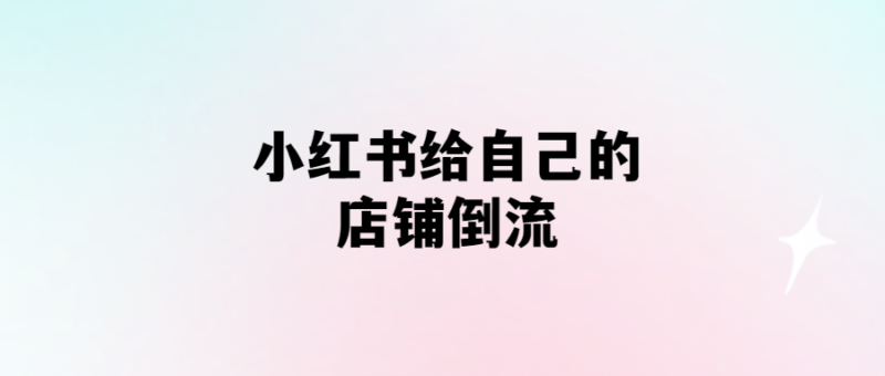 小紅書商家必看：倒流營(yíng)銷的秘密-愛分享導(dǎo)航