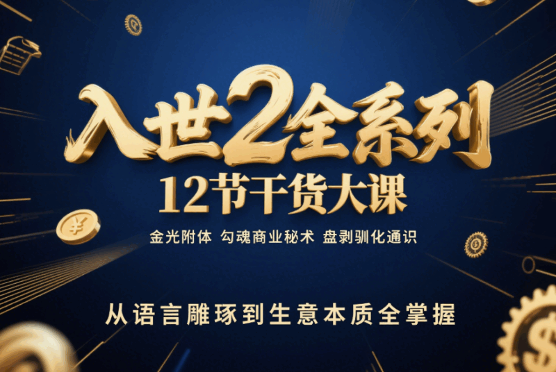 入世 2 全系列:12節干貨大課_金光附體_勾魂商業秘術_盤剝馴化通識_從語言雕琢到生意本質全掌握！-愛分享導航